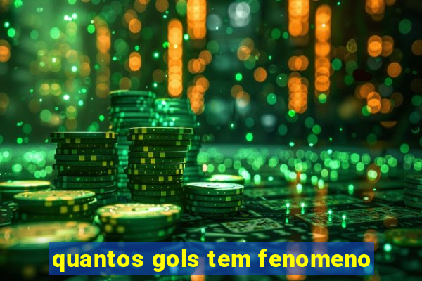 quantos gols tem fenomeno